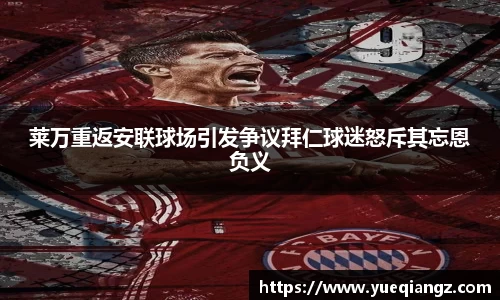 莱万重返安联球场引发争议拜仁球迷怒斥其忘恩负义