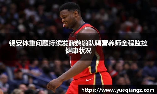 锡安体重问题持续发酵鹈鹕队聘营养师全程监控健康状况